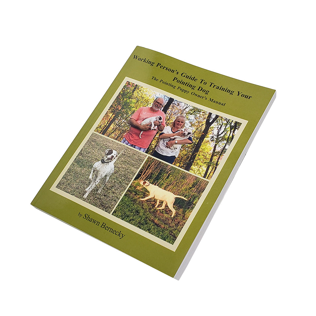 Working Person's Guide to Training your Pointing Dog by Shawn Bernecky