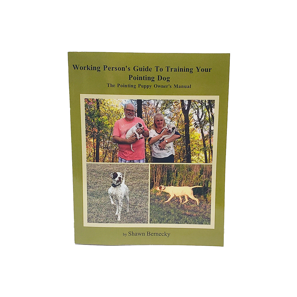 Working Person's Guide to Training your Pointing Dog by Shawn Bernecky