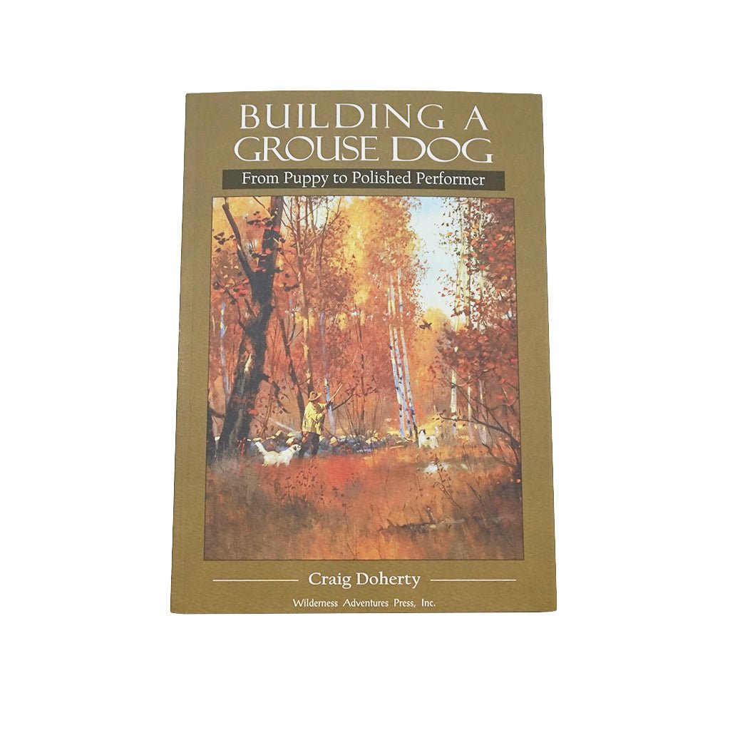 Wilderness Adventures Press Building A Grouse Dog by Craig Doherty – Hunting Dog Supply
